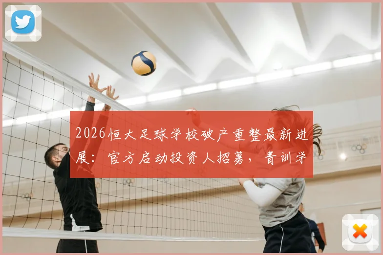 2026恒大足球学校破产重整最新进展：官方启动投资人招募，青训学员何去何从？