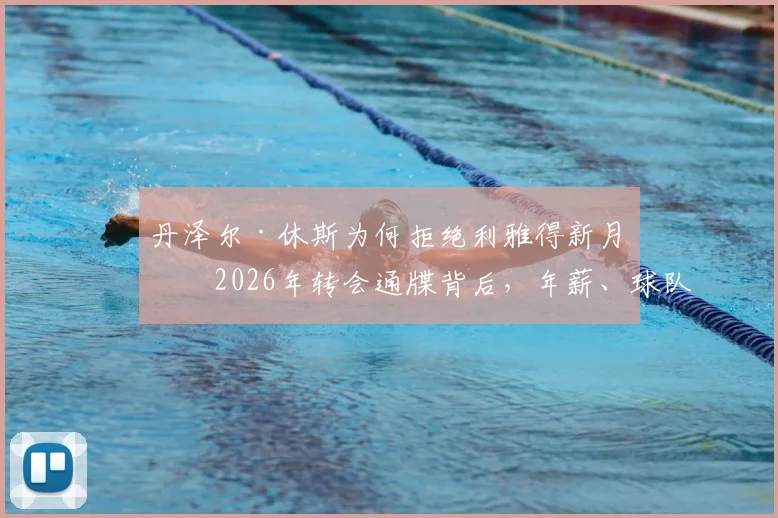 丹泽尔·休斯为何拒绝利雅得新月？2026年转会通牒背后，年薪、球队与家庭因素全解析
