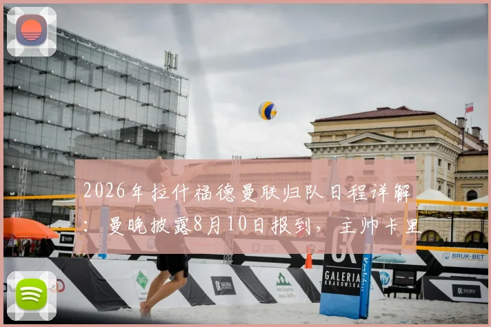 2026年拉什福德曼联归队日程详解：曼晚披露8月10日报到，主帅卡里克公开欢迎其回归阵容