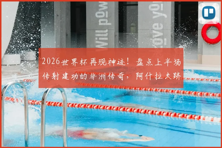 2026世界杯再现神迹！盘点上半场传射建功的非洲传奇，阿什拉夫跻身历史第四